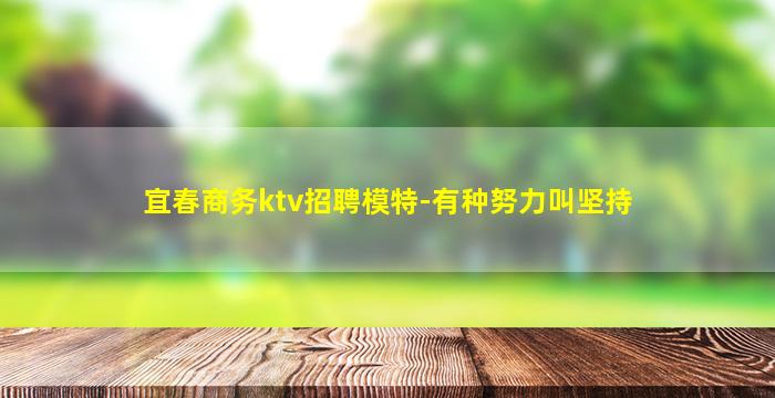 宜春商务ktv招聘模特-有种努力叫坚持